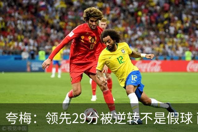 夸梅：领先29分被逆转不是假球 而是盲目追求3分的糟糕篮球风格