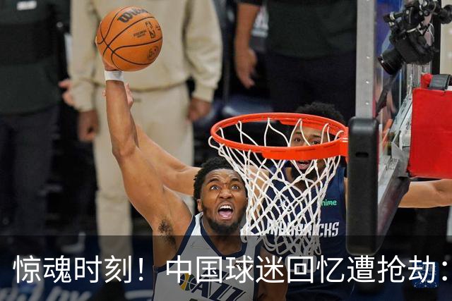 惊魂时刻！中国球迷回忆遭抢劫：被枪指着脑门，警察来了先要钱